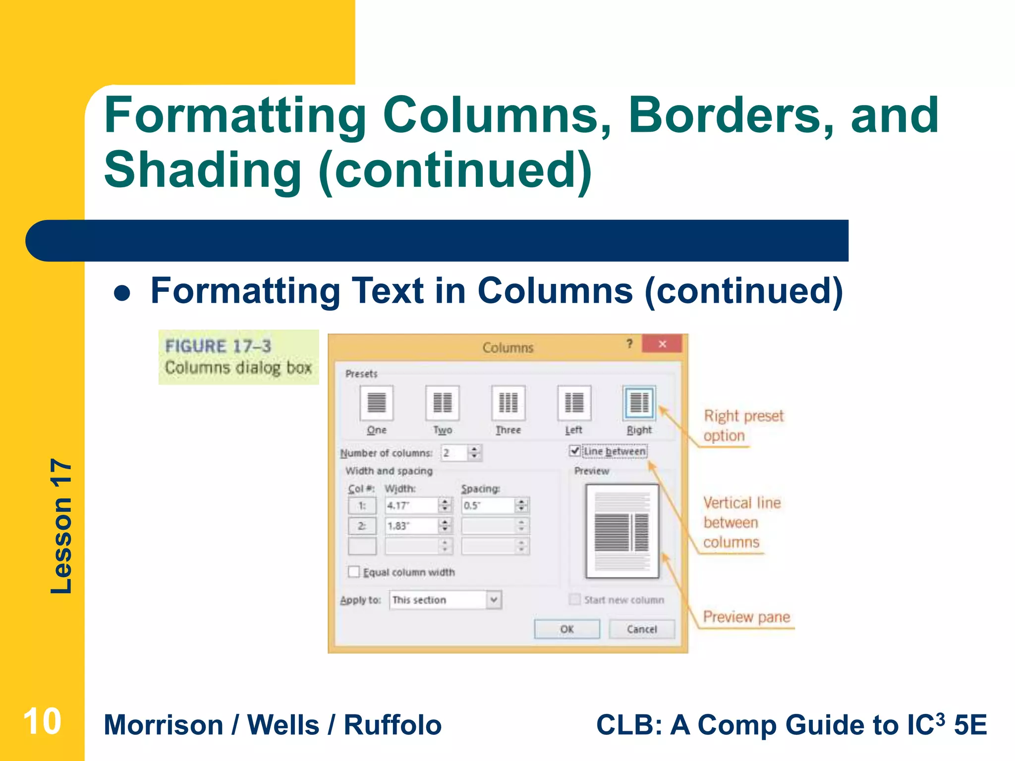 Lesson17
Morrison / Wells / Ruffolo CLB: A Comp Guide to IC3 5E
Formatting Columns, Borders, and
Shading (continued)
101010
 Formatting Text in Columns (continued)
 