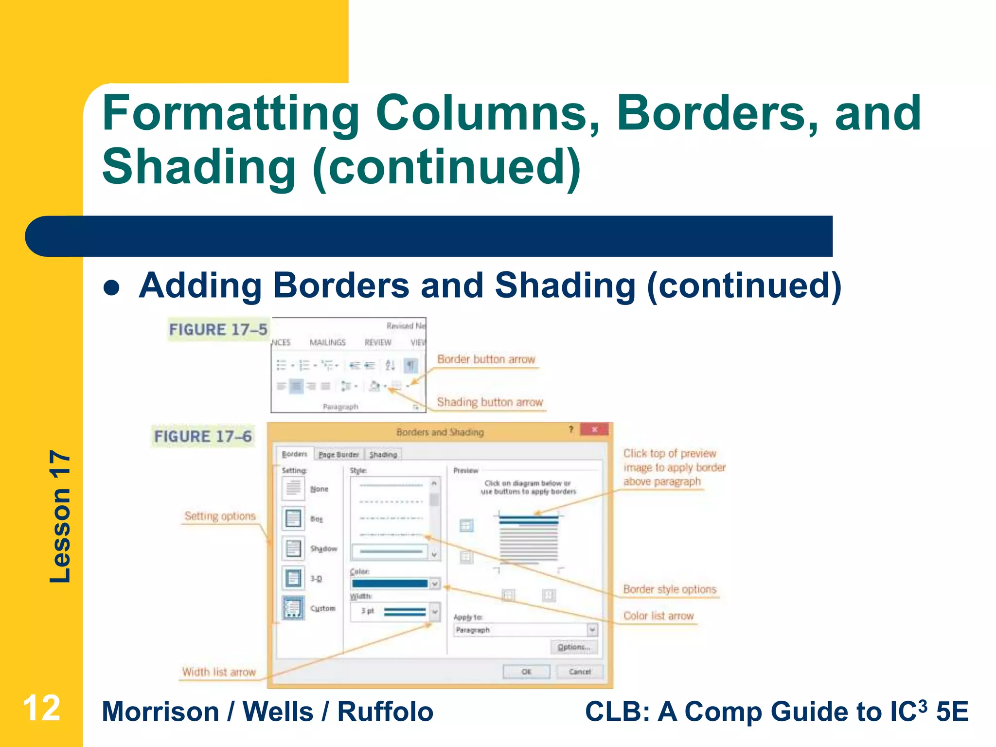 Lesson17
Morrison / Wells / Ruffolo CLB: A Comp Guide to IC3 5E
Formatting Columns, Borders, and
Shading (continued)
121212
 Adding Borders and Shading (continued)
 