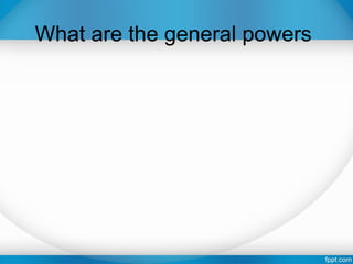 What are the general powers
 