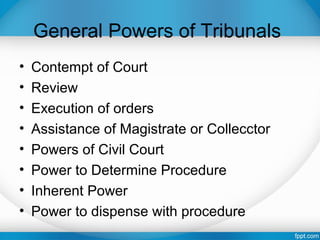 General Powers of Tribunals
• Contempt of Court
• Review
• Execution of orders
• Assistance of Magistrate or Collecctor
• Powers of Civil Court
• Power to Determine Procedure
• Inherent Power
• Power to dispense with procedure
 