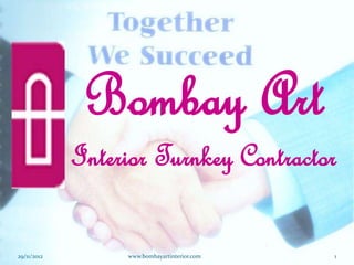 Bombay Art
Interior Turnkey Contractor
29/11/2012 www.bombayartinterior.com 1
 