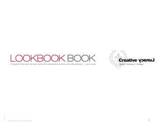 LOOKBOOK BOOK
               A snippet of the work we have done with independent authors and self-publishers ... you’re next.
                                                                                                                  Creative ycanuL
                                                                                                                  Design + Branding + Strategy
SU051108




           © 2008 Creative Lunacy. All rights reserved.                                                                                          1
 