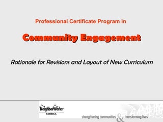 Professional Certificate Program in  Community Engagement Rationale for Revisions and Layout of New Curriculum 