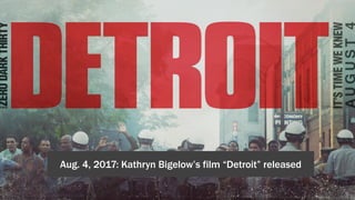 Aug. 4, 2017: Kathryn Bigelow’s film “Detroit” released
 
