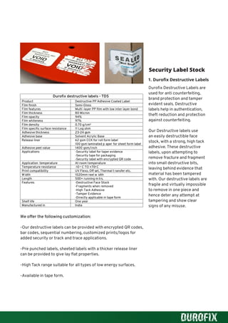 Durofix Destructive Labels are
used for anti counterfeiting,
brand protection and tamper
evident seals. Destructive
labels...