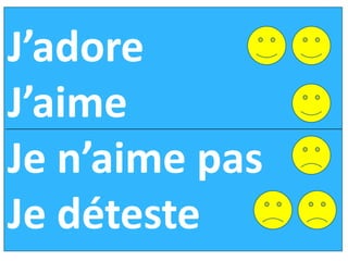 J’adore
J’aime
Je n’aime pas
Je déteste
 