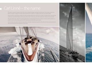 Carl Linné – the name
  The yacht is named in honour of the 18th Century Swedish biologist, zoologist and physician Carl Linnaeus, known as a
  father of modern ecology. His studies took himself and his students on voyages of discovery around the globe.
  He was the first to distinguish whales from fish and responsible for the naming of a number of whale species. The yacht has
  continued to aid whale research and has be used to track, monitor, tag, dive and snorkel with whales all over the world.
  The spirit of discovery, adventure and the appreciation of natural beauty that was central to Linnaeus and his research is a
  perfect fit with a classic sailing yacht built for exploring the worlds blue water oceans.
  Carl Linné has ventured to many far away locations and been treated and cared for with pride and love, ensuring whenever
  she has returned home the experience never ends.
 