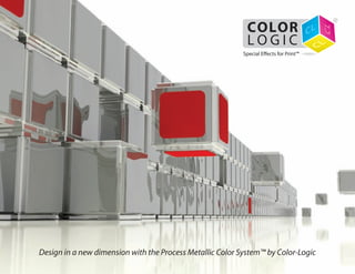 Design in a new dimension with the Process Metallic Color System™ by Color-Logic
Special Effects for Print™
®
 