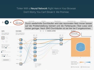 Wie kommt man dann zu seinem Netz?
 Daten sind häufig leichter und auch billiger als Experten zu beschaffen.
 Mittels „Developmental Learning“ wird das Netz aus Daten gebildet, statt das
wir es aus den Informationen, die uns von einem Experten gegeben werden,
manuell definieren müssen.
 Das heißt, schon die Erzeugung des Netzes ist maschinelles Lernen.
 
