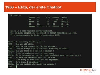 1950 – Alan Turing
Der britische Mathematiker Alan Turing
stellt eine Methode vor, mit deren Hilfe
man menschliche und künstliche
Intelligenz voneinander unterscheiden
kann.
Via Tastatur und Bildschirm sollen ein
Computer und ein Mensch mit einem
Tester kommunizieren. Kann dieser
nicht eindeutig entscheiden, wer von
beiden Mensch und wer Maschine ist,
hat der Computer den Test bestanden.
 