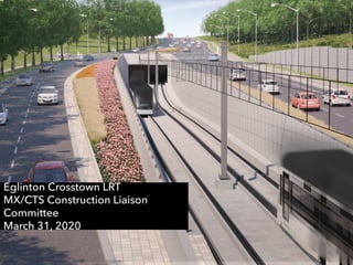 Eglinton Crosstown LRT
MX/CTS Construction Liaison
Committee
March 31, 2020
 