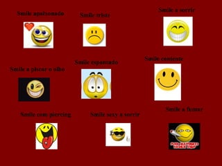 Smile apaixonado Smile triste Smile a piscar o olho Smile contente Smile com piercing Smile a fumar Smile a sorrir Smile espantado  Smile sexy a sorrir 