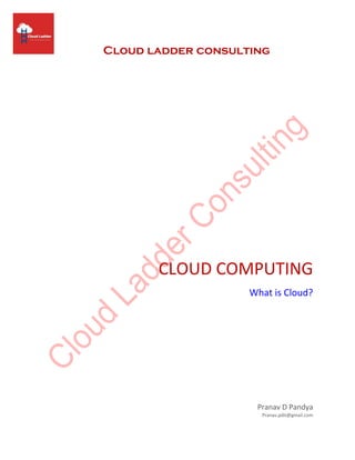 Cloud ladder consulting
CLOUD COMPUTING
What is Cloud?
Pranav D Pandya
Pranav.pdit@gmail.com
 