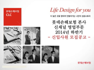 CLC
CLC (Charlotte Life Consultant)
롯데손해보험 본사
신채널 영업부문
 