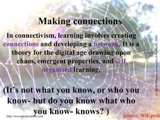 A Definition of NetworksFrom Wikipedia, the free encyclopediaNetworks are created through publishing and sharing ideas and connecting with others who share passions around those ideas who learn from each other.Networked learning is a process of developing and maintaining connections with people and information, and communicating in such a way so as to support one another's learning.Connectivism (theory of learning in networks) is the use of a network with nodes and connections as a central metaphor for learning.  In this metaphor, a node is anything that can be connected to another node: information, data, feelings, images. Learning is the process of creating connections and developing a network.