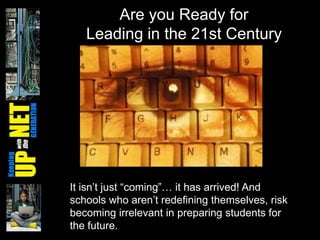 Are you Ready for Leading in the 21st CenturyIt isn’t just “coming”… it has arrived! And schools who aren’t redefining themselves, risk becoming irrelevant in preparing students for the future.