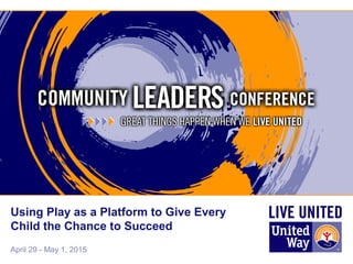 April 29 - May 1, 2015
Using Play as a Platform to Give Every
Child the Chance to Succeed
 