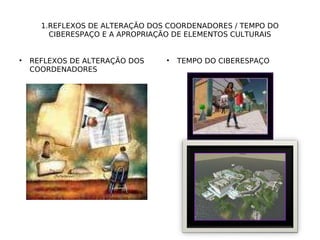 1.REFLEXOS DE ALTERAÇÃO DOS COORDENADORES / TEMPO DO CIBERESPAÇO E A APROPRIAÇÃO DE ELEMENTOS CULTURAIS REFLEXOS DE ALTERAÇÃO DOS COORDENADORES TEMPO DO CIBERESPAÇO 
