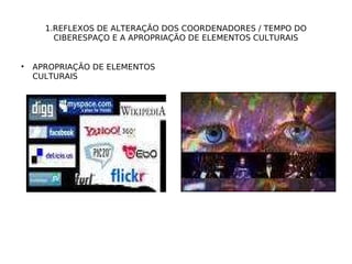 1.REFLEXOS DE ALTERAÇÃO DOS COORDENADORES / TEMPO DO CIBERESPAÇO E A APROPRIAÇÃO DE ELEMENTOS CULTURAIS APROPRIAÇÃO DE ELEMENTOS CULTURAIS 
