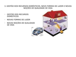 3. GESTÃO DOS RECURSOS DOMÉSTICOS, NOVS FORMAS DE LAZER E NOVAS NOÇÕES DE QUALIDADE DE VIDA GESTÃO DOS RECURSOS DOMÉSTICOS NOVAS FORMAS DE LAZER NOVAS NOÇÕES DE QUALIDADE DE VIDA 