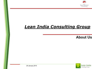 29 January 2015
Lean India Consulting Group
About Us
 