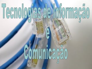 Tecnologias de Informação e  Comunicação 