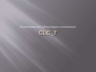Fundamentos de Cultura língua e comunicação
 