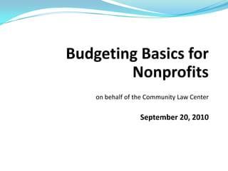 Budgeting Basics for Nonprofits on behalf of the Community Law Center September 20, 2010 