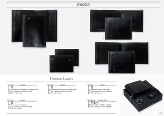 17
ENDOS
1
2
3
4
5
Parure / Set
Set LAK626 + LJB626 + LLW626
Incl. Packaging ‘Lacroix’ (LBX400)
5 LPBKW626Endos
Porte-cartes - Card holder
105 x 75 x 3 mm
Incl. Packaging ‘Lacroix’ (LBW400)
2 LLC626
Endos
Portefeuille porte-monnaie - Money wallet
110 x 95 x 10 mm
Incl. Packaging ‘Lacroix’ (LBW400)
3 LLM626 Endos
Portefeuille-cartes - Card wallet
115 x 95 x 12 mm
Incl. Packaging ‘Lacroix’ (LBW400)
4 LLW626Endos
Couverture pour passeport - Passport cover
138 x 100 x 5 mm
Incl. Packaging ‘Lacroix’ (LBW400)
1 LLP626
 