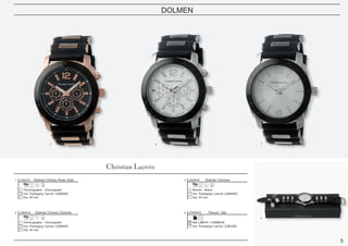 5
DOLMEN
Dolmen Chrono Rose Gold
Chronographe - Chronograph
Dia. 45 mm
Incl. Packaging ‘Lacroix’ (LBM400)
1
5
LMK681E Dolmen Chrome
Montre - Watch
Dia. 45 mm
Incl. Packaging ‘Lacroix’ (LBM400)
3
5
LMN681B
Dolmen Chrono Chrome
Chronographe - Chronograph
Dia. 45 mm
Incl. Packaging ‘Lacroix’ (LBM400)
2
5
P.U.
LMK681B Parure / Set
Set LJM678 + LMN681B
Incl. Packaging ‘Lacroix’ (LBE400)
4 LPMN681B
1 2 3
4
 