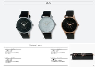 7
SEAL
Seal Black
Montre - Watch
Dia. 42 mm
Incl. Packaging ‘Lacroix’ (LBM400)
1 LMN656A Seal Brown
Montre - Watch
Dia. 42 mm
Incl. Packaging ‘Lacroix’ (LBM400)
3 LMN656Y
Seal White
Montre - Watch
Dia. 42 mm
Incl. Packaging ‘Lacroix’ (LBM400)
2 LMN656F Parure / Set
Set LJM625Y + LMN656Y
Incl. Packaging ‘Lacroix’ (LBE400)
4 LPMN625Y
1 2 3
4
 