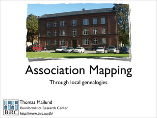 Association Mapping
                  Through local genealogies


Thomas Mailund
Bioinformatics Research Center
http://www.birc.au.dk/
 