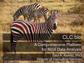 CLC bio A Comprehensive Platform for NGS Data Analysis Saul A. Kravitz, PhD Director of Consulting Services 