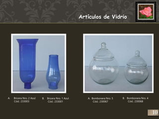 Artículos de Vidrio 
A. Bricera Nro. 2 Azul 
Cód.: 233003 
B. Bricera Nro. 1 Azul 
Cód.: 233001 
B. Bombonera Nro. 4 
Cód.: 230068 
A. Bombonera Nro. 5 
Cód.: 230067 
10 
 