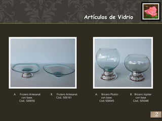 Artículos de Vidrio 
A. Bricero Plutón 
con base. 
Cód.:500045 
A. Frutero Artesanal 
con base. 
Cód.: 500056 
B. Frutero Artesanal 
Cód.: 506161 
B. Bricero Júpiter 
con base 
Cód.: 505048 
2 
 