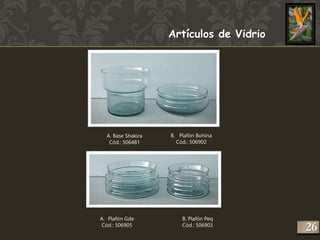 Artículos de Vidrio 
A. Base Shakira 
Cód.: 506481 
B. Plafón Bohina 
Cód.: 506902 
A. Plafón Gde 
B. Plafón Peq 
Cód.: 506905 Cód.: 506903 
226 
 