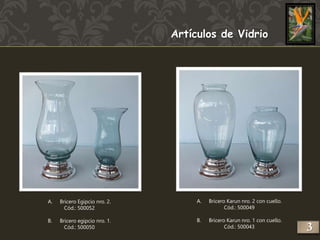 A. Bricero Egipcio nro. 2. 
Cód.: 500052 
B. Bricero egipcio nro. 1. 
Cód.: 500050 
Artículos de Vidrio 
A. Bricero Karun nro. 2 con cuello. 
Cód.: 500049 
B. Bricero Karun nro. 1 con cuello. 
Cód.: 500043 
3 
 