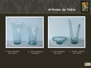 Artículos de Vidrio 
A. Florero Campana 2 
Cód.: 506212 
B. Florero Campana 0 
Cód.:506211 
B. Gaviota – Cenicero 
Cód.: 506161 
A. Frutero Artesanal 
Cód.: 506161 
235 
 