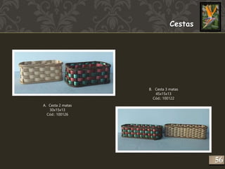 Cestas 
A. Cesta 2 matas 
30x15x13 
Cód.: 100126 
B. Cesta 3 matas 
45x15x13 
Cód.: 100122 
256 
 