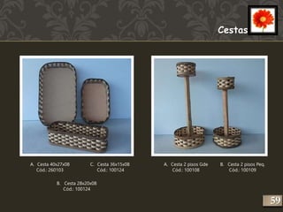Cestas 
A. Cesta 40x27x08 
Cód.: 260103 
C. Cesta 36x15x08 
B. Cesta 28x20x08 
Cód.: 100124 
Cód.: 100124 
A. Cesta 2 pisos Gde 
Cód.: 100108 
B. Cesta 2 pisos Peq. 
Cód.: 100109 
259 
 