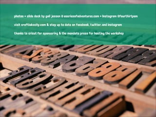 photos + slide deck by gail jessen @ aseriesofadventures.com + Instagram @fourthirtyam

!

visit craftlakecity.com & stay up to date on facebook, twitter, and instagram

!

thanks to cricut for sponsoring & the mandate press for hosting the workshop

 