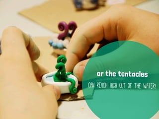 or the tentacles
can reach high out of the water!
 