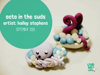 octo in the suds
artist: hailey stephens
september 2013
 