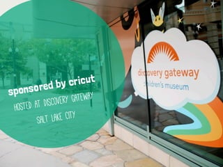 sponsored by cricut
hosted at discovery gateway
Salt Lake City
 