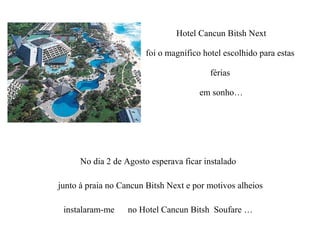 Hotel Cancun Bitsh Next foi o magnífico hotel escolhido para estas  férias  em sonho… No dia 2 de Agosto esperava ficar instalado junto à praia no Cancun Bitsh Next e por motivos alheios instalaram-me  no Hotel Cancun Bitsh  Soufare … 