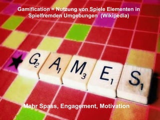 18
Gamification = Nutzung von Spiele Elementen in
Spielfremden Umgebungen (Wikipedia)
Mehr Spaß, Engagement, Motivation
 