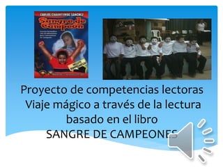Proyecto de competencias lectoras
Viaje mágico a través de la lectura
basado en el libro
SANGRE DE CAMPEONES
 