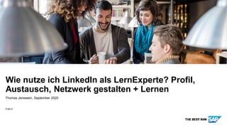 PUBLIC
Thomas Jenewein, September 2020
Wie nutze ich LinkedIn als LernExperte? Profil,
Austausch, Netzwerk gestalten + Lernen
 