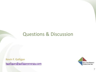 Questions & Discussion
7
Kevin F. Galligan
kgalligan@galliganenergy.com
 