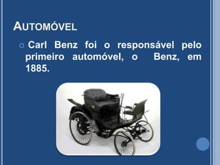 Automóvel CarlBenz foi o responsável pelo  primeiro automóvel, o  Benz, em 1885. 
